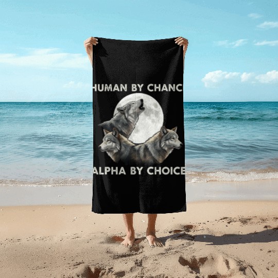 Human by chance, alpha by choice Wolf Moon Beach Towels
