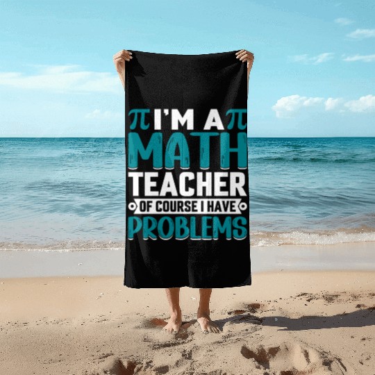 I'm a math teacher of course I have problems Beach Towels