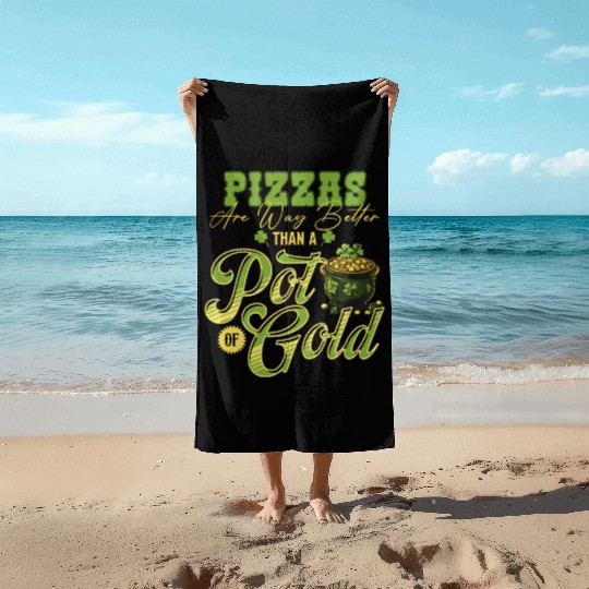 Pizzas Are Better Than A Pot Of Gold St Patricks Beach Towels