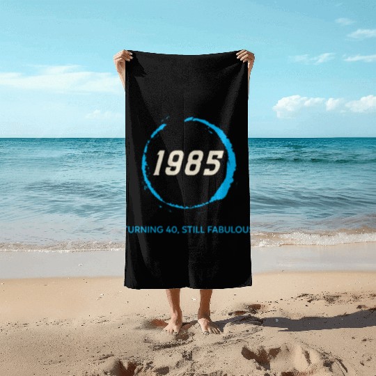 1985 TURNING 40 STILL FABULOUS Beach Towels