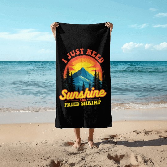 I Just Need Sunshine And Fried Shrimp Outdoor Beach Towels