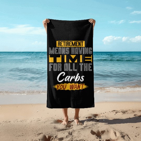 Retirement Means Having Time For All The Carbs Beach Towels