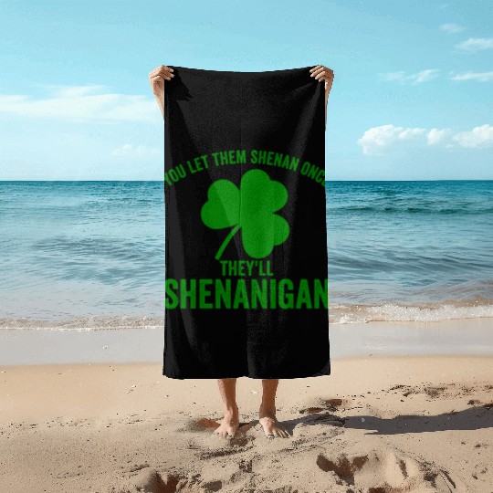 You Let Them Shenan Once They'll Shenanigan Beach Towels