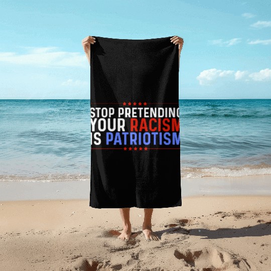 Stop Pretending Racism Is Patriotism Anti-Trump Beach Towels