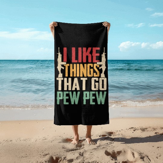 I Like Things That Go Pew Pew for Firearms Enthusi Beach Towels