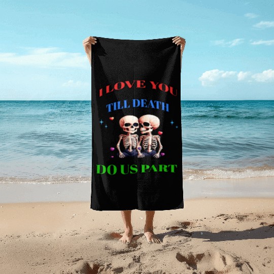 I LOVE YOU TILL DEATH DO US PART Beach Towels