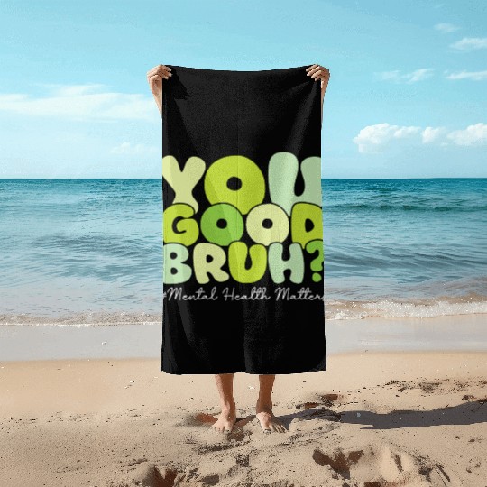 You Good Bruh Mental Health Awareness Month Beach Towels