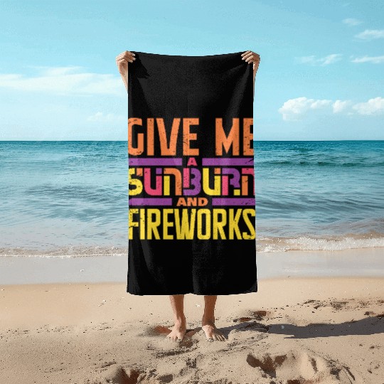 Give Me A Sunburn And Fireworks Beach Towels