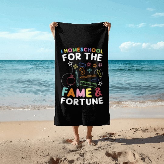 I Homeschool For The Fame & Fortune Homeschooling Beach Towels