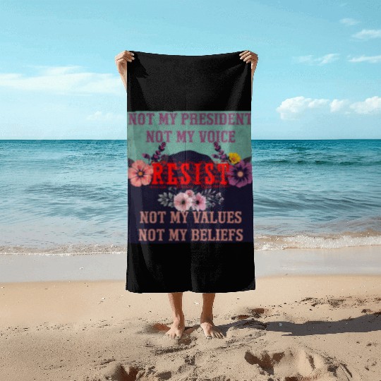 Not my president Not my voice RESIST Not my val Beach Towels