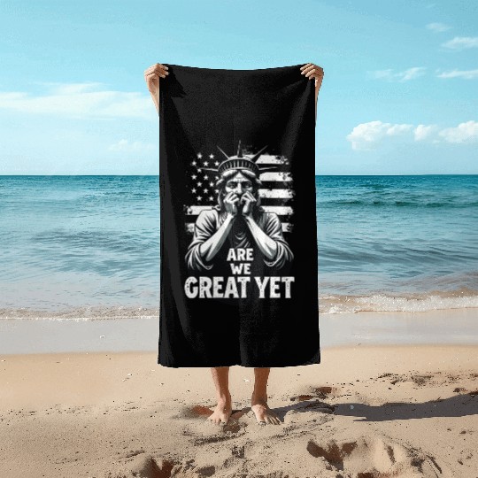 Are We Great Yet Statue of Liberty Trump America Beach Towels