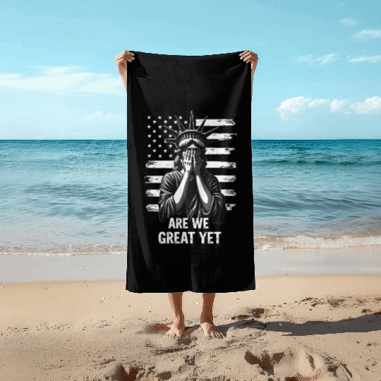 Are We Great Yet Statue of Liberty Trump America Beach Towels