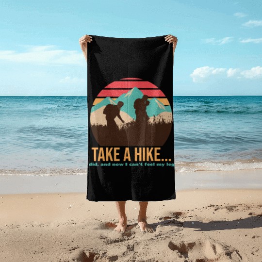 TAKE A HIKE... I DID, AND NOW I CAN'T FEEL MY LEGS Beach Towels