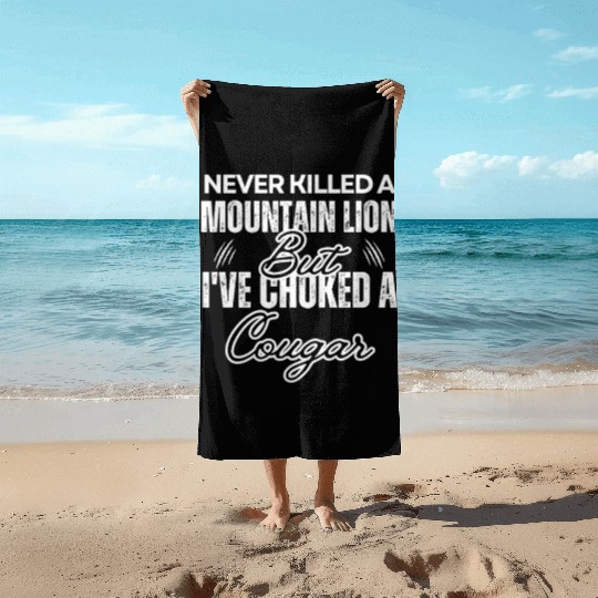 Never Killed A Mountain Lion But I've Choked A Beach Towels