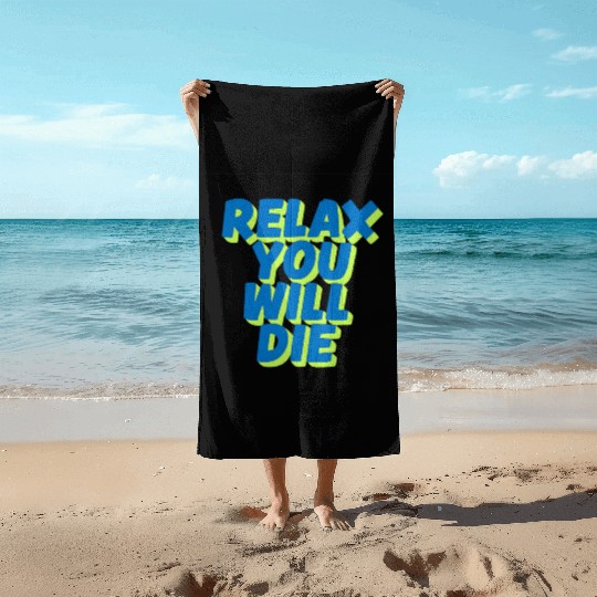 Relax You Will Die – Dark Humor Chill Quote Design Beach Towels