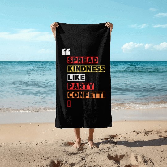 Toss kindness around like it s party confetti Beach Towels