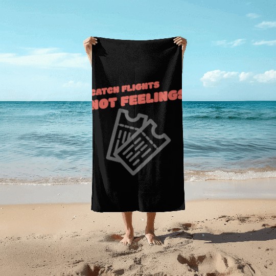 CATCH FLIGHTS NOT FEELINGS Beach Towels