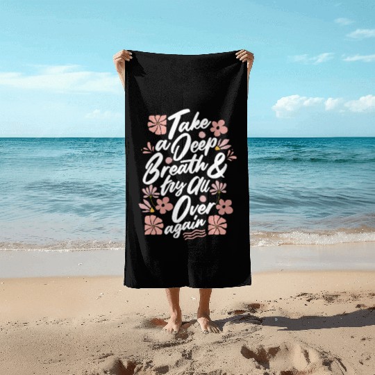 TAKE A DEEP BREATH TRY ALL OVER AGAIN Beach Towels