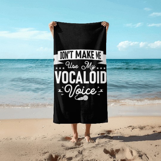 Don't Make Me Use My Vocaloid Voice Singing Singer Beach Towels