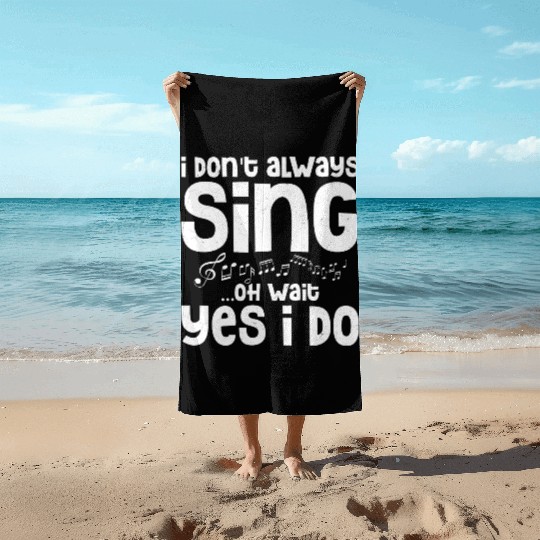 I Don't Always Sing...Oh Wait Yes I do Singing Sin Beach Towels