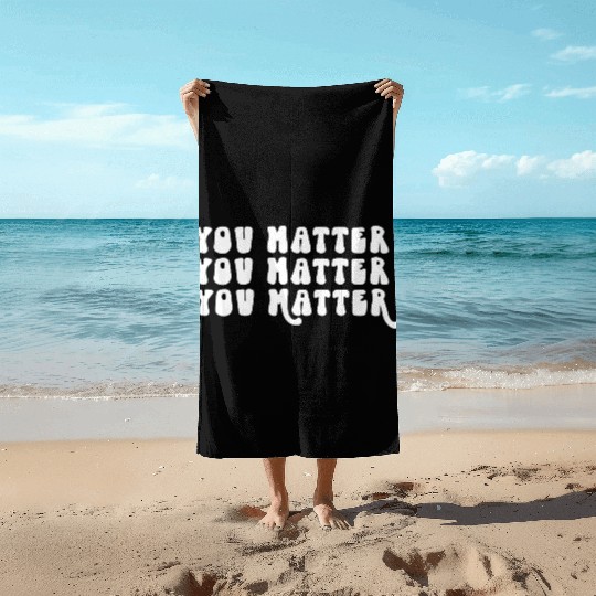 You Matter Positive Affirmation Motivation Beach Towels