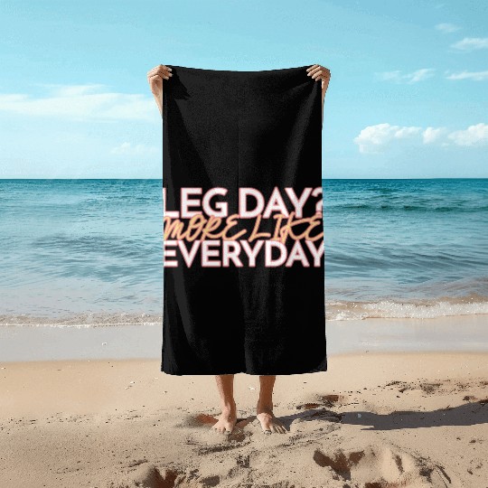 LEG DAY MORE LIKE EVERYDAY Beach Towels