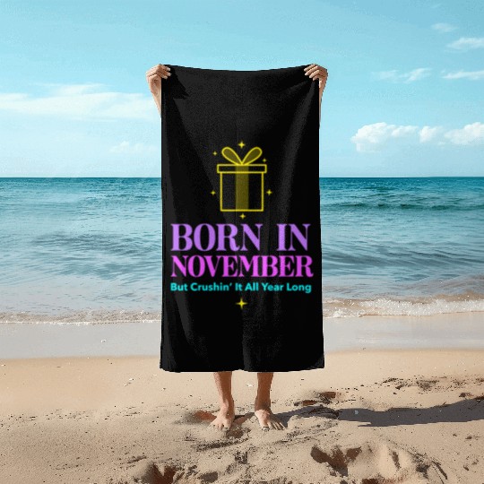 Born In November, But Crushin' It All Year Long Beach Towels