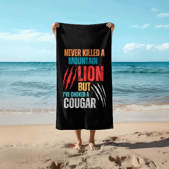 Never Killed A Mountain Lion But I ve Choked Beach Towels