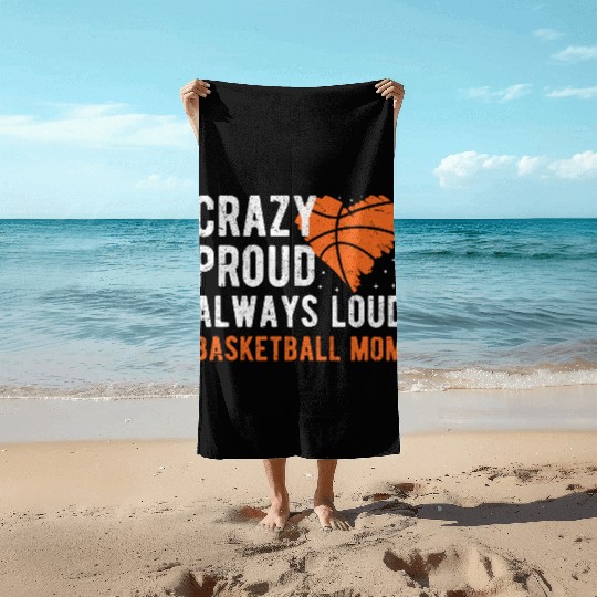 Crazy Proud Always Loud Basketball Mom Basketba Beach Towels