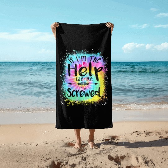 I m the Help We re Screwed if lost or drunk Beach Towels