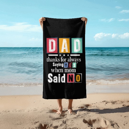 Funny Dad Quote - Thanks for Saying Yes Design Beach Towels