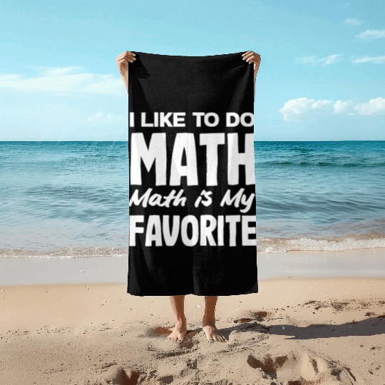 Math Teacher I Like To Do Math Is My Favorite Beach Towels