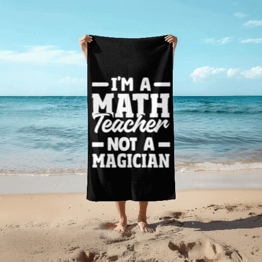 Math Teacher I'm Not A Magician Beach Towels