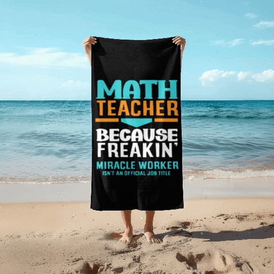 Math Teacher Because Freakin' Miracle Worker Beach Towels