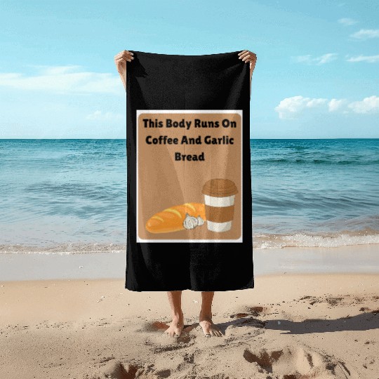 This body runs on coffee and garlic bread Beach Towels