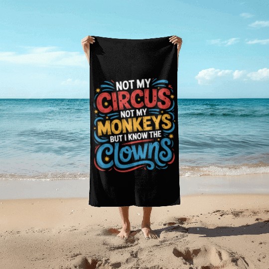 Not My Circus Not My Monkeys But I Know The Clowns Beach Towels