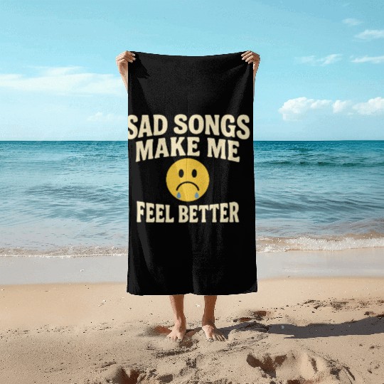 Sad Songs Make Me Feel Better Beach Towels