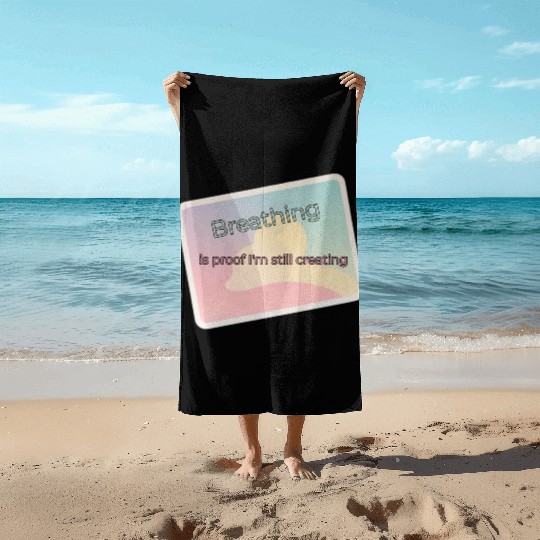 Proof of Creativity Breath Quote Beach Towels