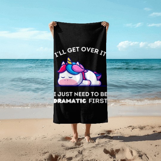I'll Get Over It I Just Need to Be Dramatic First. Beach Towels