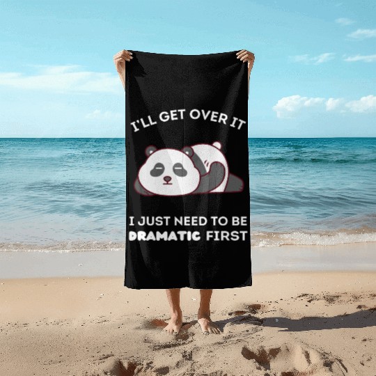I'll Get Over It I Just Need to Be Dramatic First Beach Towels