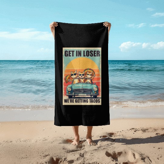 Get in Loser- We're Getting Tacos Beach Towels