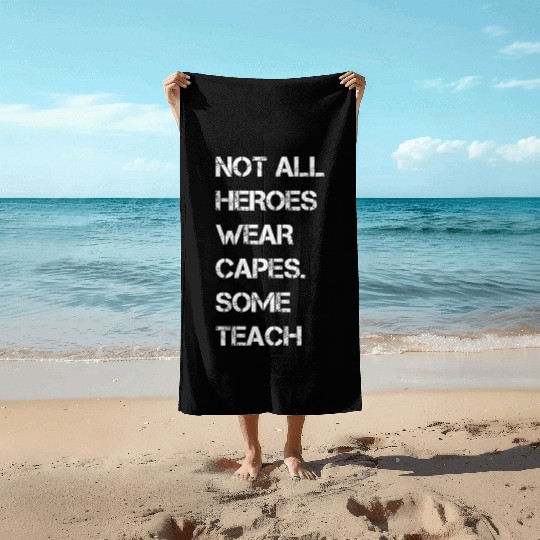 Not All Heroes Wear Capes Some Teach Beach Towels