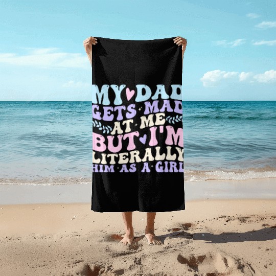 My dad gets mad at me but I'm Literally him as a Beach Towels