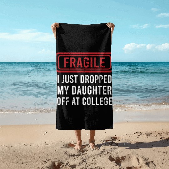 Fragile I Just Dropped My Daughter Off at College Beach Towels