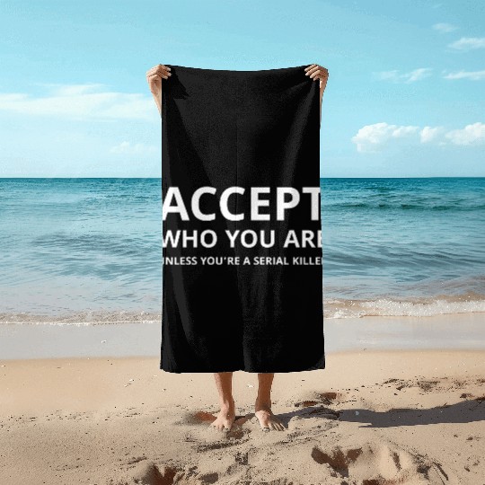 Accept Who You Are Unless You’re a Serial Killer Beach Towels