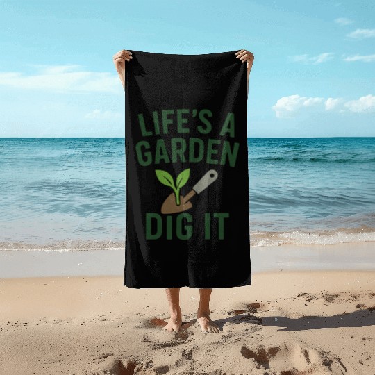 Life's a Garden Dig It Beach Towels