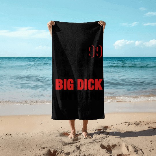 I GOT 99 PROBLEMS BUT A BIG DICK AIN'T ONE Beach Towels