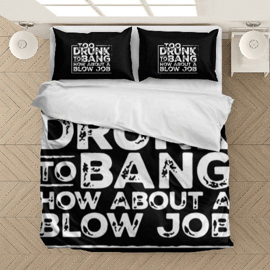 Too drunk to bang how about a blow job Bedding Sets