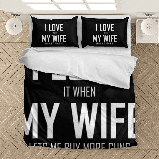 Mens I Love It When My Wife Lets Me Buy More Guns Bedding Sets