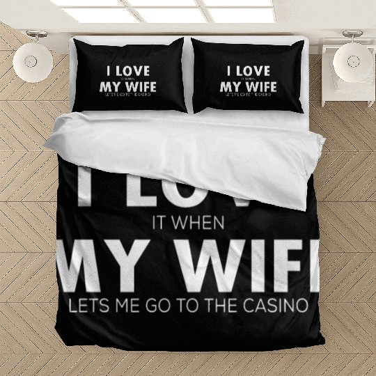 I Love It When My Wife Lets Me Go To The Casino Bedding Sets